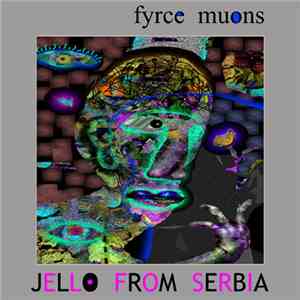 Fyrce Muons - Jello From Serbia