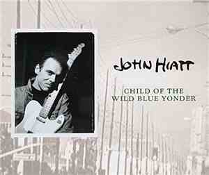 John Hiatt - Child Of The Wild Blue Yonder