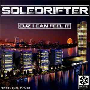 Soledrifter - Cuz I Can Feel It
