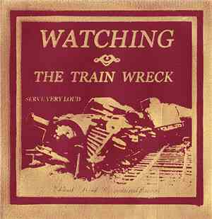 Watching The Train Wreck - Serve Very Loud