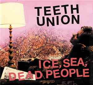 Ice, Sea, Dead People - Teeth Union