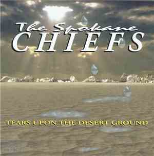Spokane Chiefs - Tears Upon The Desert Ground