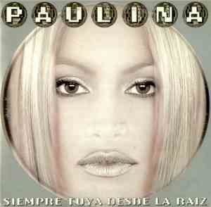 Paulina - Siempre Tuya Desde La Raiz