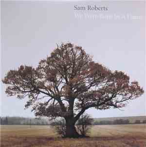 Sam Roberts - We Were Born In A Flame