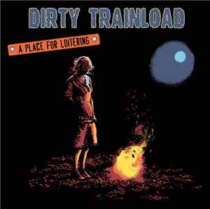 Dirty Trainload - A Place For Loitering