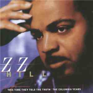 Z.Z. Hill - This Time They Told The Truth The Columbia Years