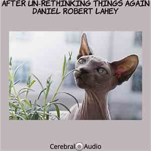Daniel Robert Lahey - After Un-Rethinking Things Again