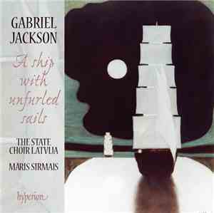 Gabriel Jackson , The State Choir Latvija, Māris Sirmais - A Ship With Unfu ...
