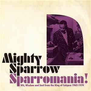 Mighty Sparrow - Sparromania! Wit, Wisdom & Soul From King Of Calypso 1962- ...