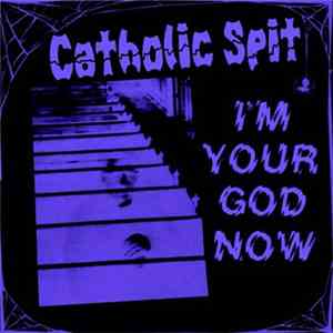 Catholic Spit - I'm Your God Now