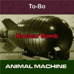 To-Bo / Animal Machine  - Nuclear Bomb