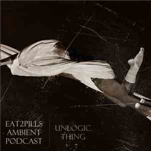 Unlogic Thing - Eat2pills Ambient Podcast