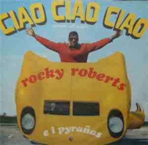 Rocky Roberts E I Pyrañas - Ciao Ciao Ciao (Chain Of Fools)