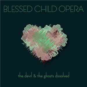 Blessed Child Opera - The Devil & The Ghosts Dissolved