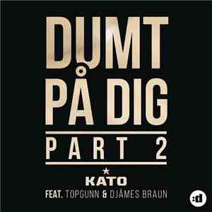 Kato  Featuring TopGunn & Djämes Braun - Dumt På Dig (Part 2)