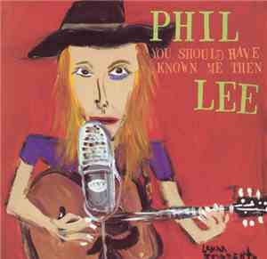 Phil Lee  - You Should Have Known Me Then