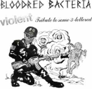 Bloodred Bacteria - Violent Tribute To Some 3-Lettered