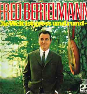 Fred Bertelmann - Die Welt Ist Gross Und Rund ...