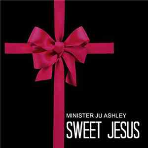 Minister Ju Ashley - Sweet Jesus