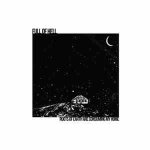Full Of Hell - Roots Of Earth Are Consuming My Home