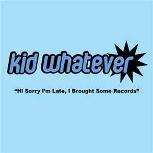 Kid Whatever - Hi Sorry I'm Late, I Brought Some Records ~Re-Issue~