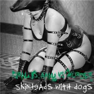Oral VS Anal VS Murder - Skinheads With Dogs