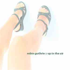 Robin Guthrie - Up In The Air