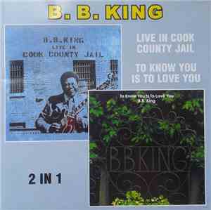 B.B. King - Live In Cook County Jail / To Know You Is To Love You