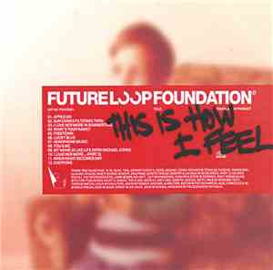 Future Loop Foundation - This Is How I Feel - Album Sampler