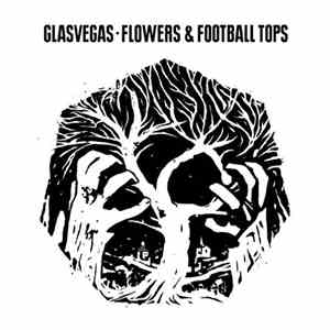 Glasvegas - Flowers & Football Tops