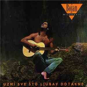 Bojan Milanović - Uzmi Sve Što Ljubav Dotakne