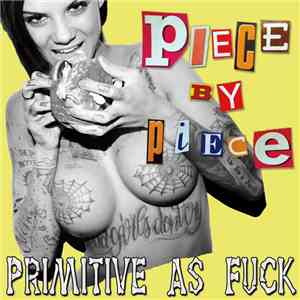 Piece By Piece - Primitive As Fuck