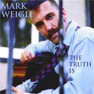 Mark Weigle - The Truth Is