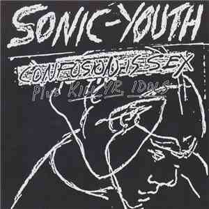 Sonic Youth - Confusion Is Sex (Plus Kill Yr. Idols)