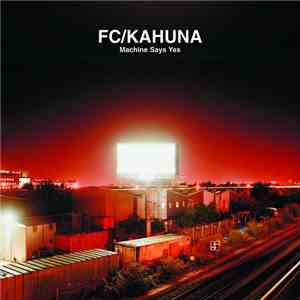 FC/Kahuna - Machine Says Yes