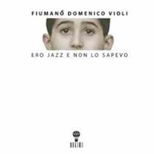 Fiumanò Domenico Violi - Ero Jazz E Non Lo Sapevo