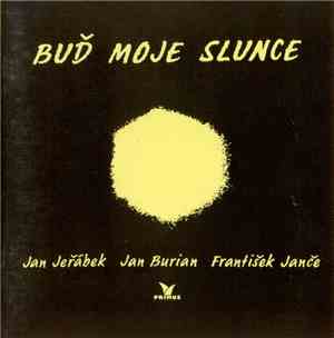 Jan Jeřábek, Jan Burian, František Janče - Buď Moje Slunce