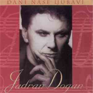Jadran Dogan - Dani Naše Ljubavi