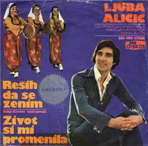 Ljuba Aličić - Reših Da Se Ženim / Život Si Mi Promenila