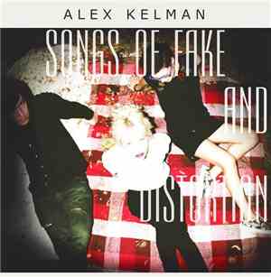 Alex Kelman - Songs Of Fake And Distortion