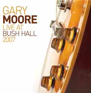 Gary Moore - Live At Bush Hall 2007
