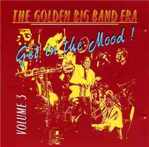 Various - The Golden Big Band Era Volume 3 (Get In The Mood !)