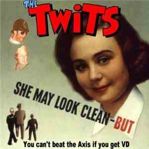 The Twits - She May Look Clean - But You Can't Beat The Axis If You Get VD