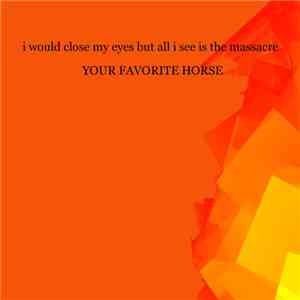 Your Favorite Horse - I Would Close My Eyes But All I See Is The Massacre