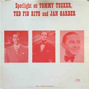 Tommy Tucker , Ted Fio Rito And Jan Garber - Spotlight On Tommy Tucker, Ted ...