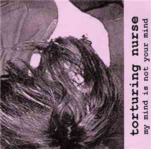 Torturing Nurse - My Mind Is Not Your Mind