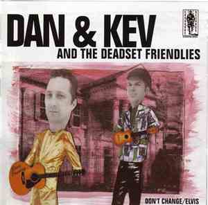 Dan & Kev And Deadset Friendlies - Don't Change/Elvis