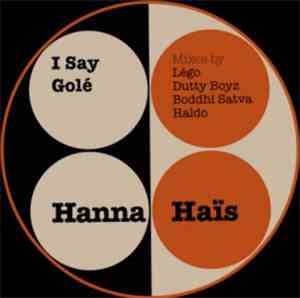 Hanna Haïs - I Say Golé (Lego, Dutty Boyz, Boddhi Satva & Haldo Mixes)
