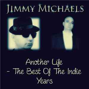 Jimmy Michaels - Another Life : The Best Of The Indie Years