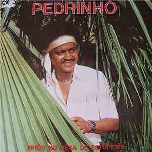 Pedrinho  - Nhõs  No Dêxa De Estupidês